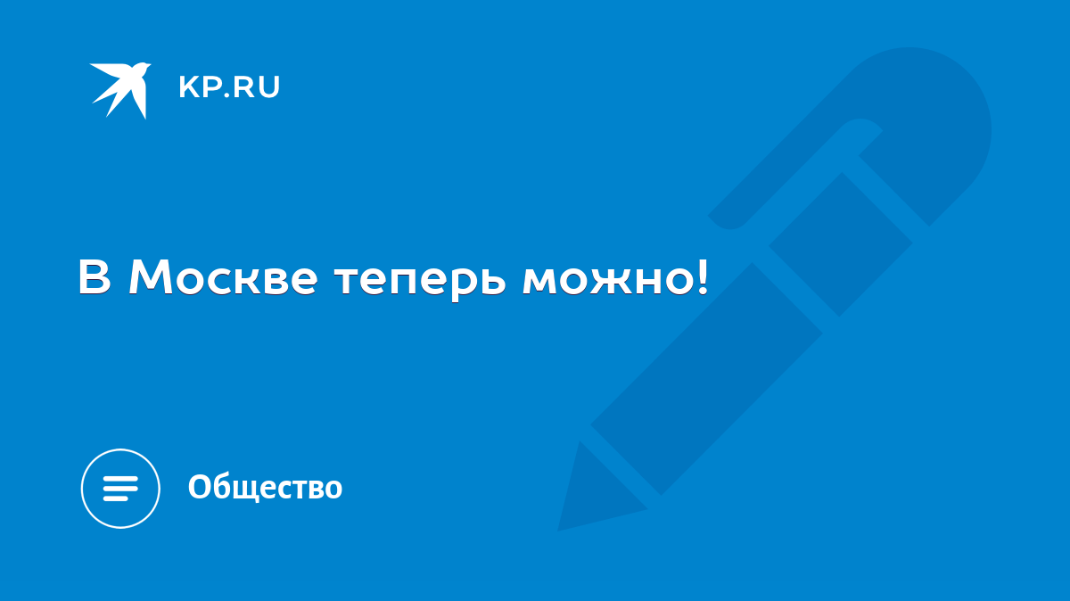 В Москве теперь можно! - KP.RU