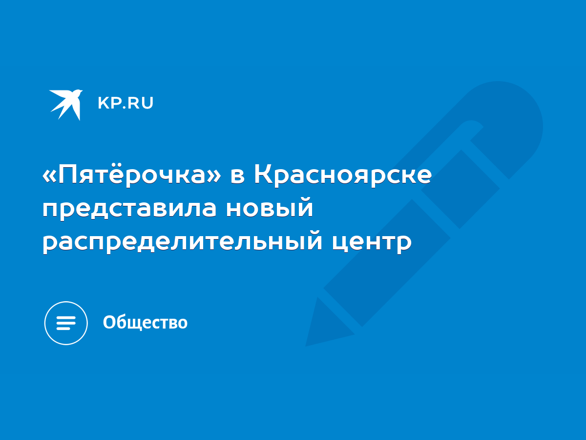 Пятёрочка» в Красноярске представила новый распределительный центр - KP.RU