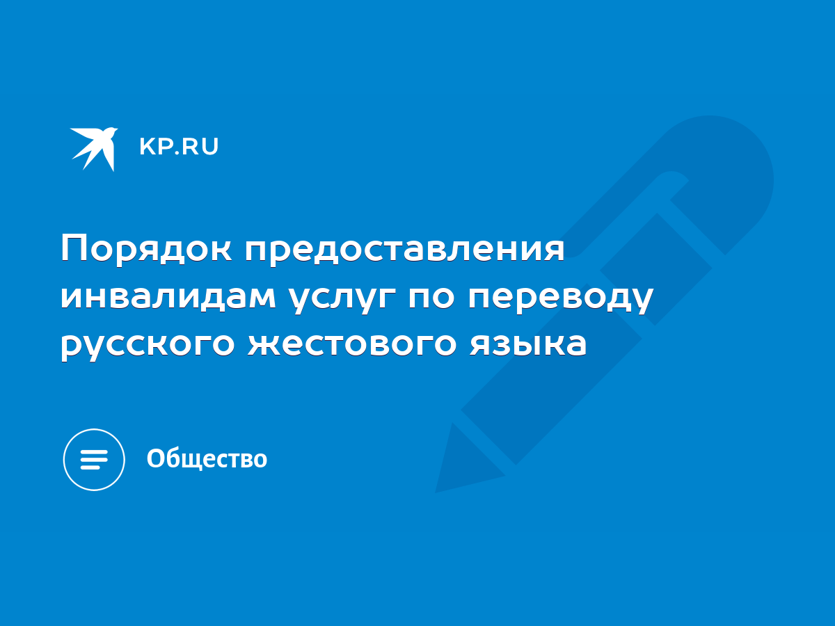 Порядок предоставления инвалидам услуг по переводу русского жестового языка  - KP.RU