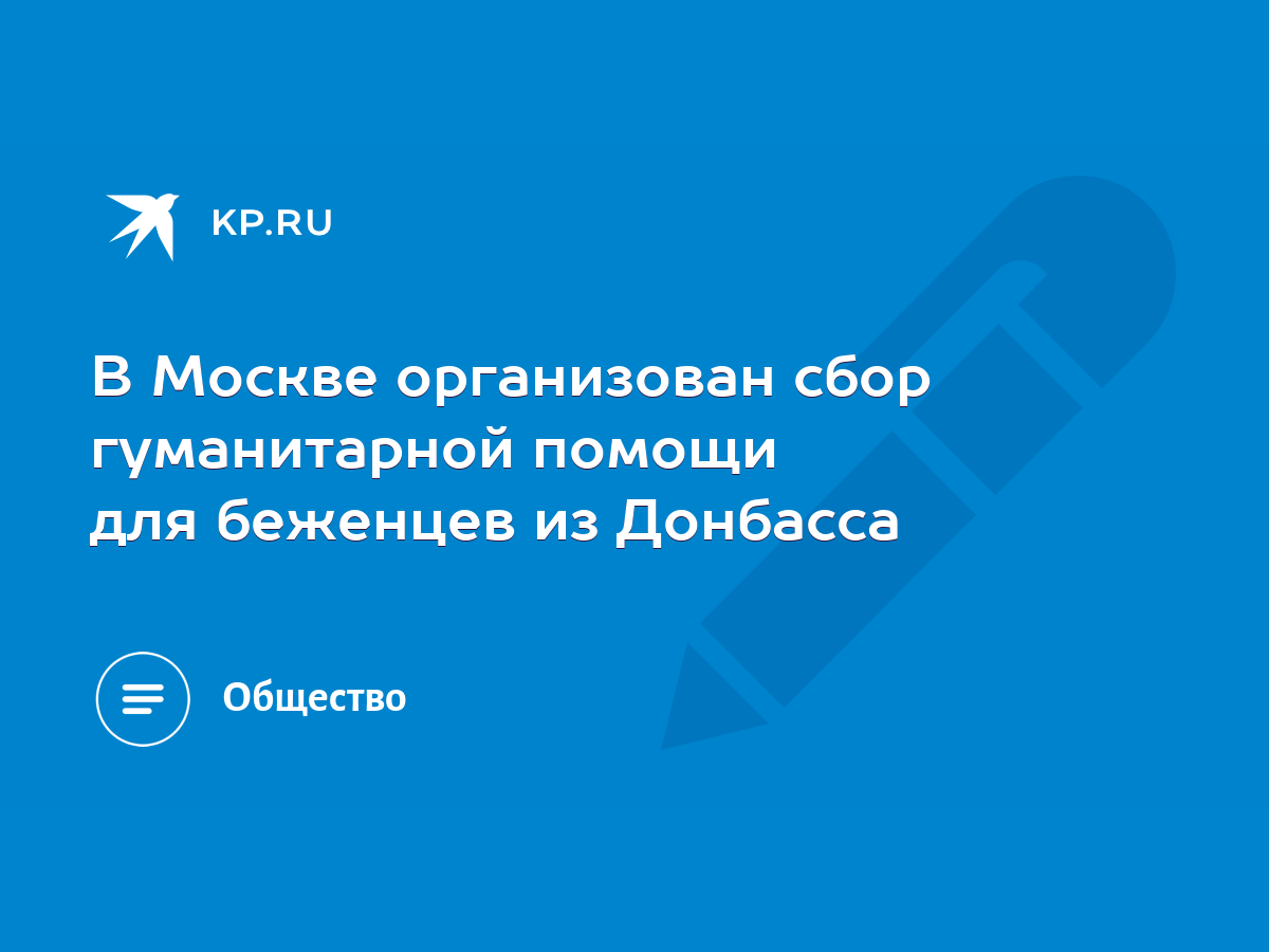 В Москве организован сбор гуманитарной помощи для беженцев из Донбасса -  KP.RU