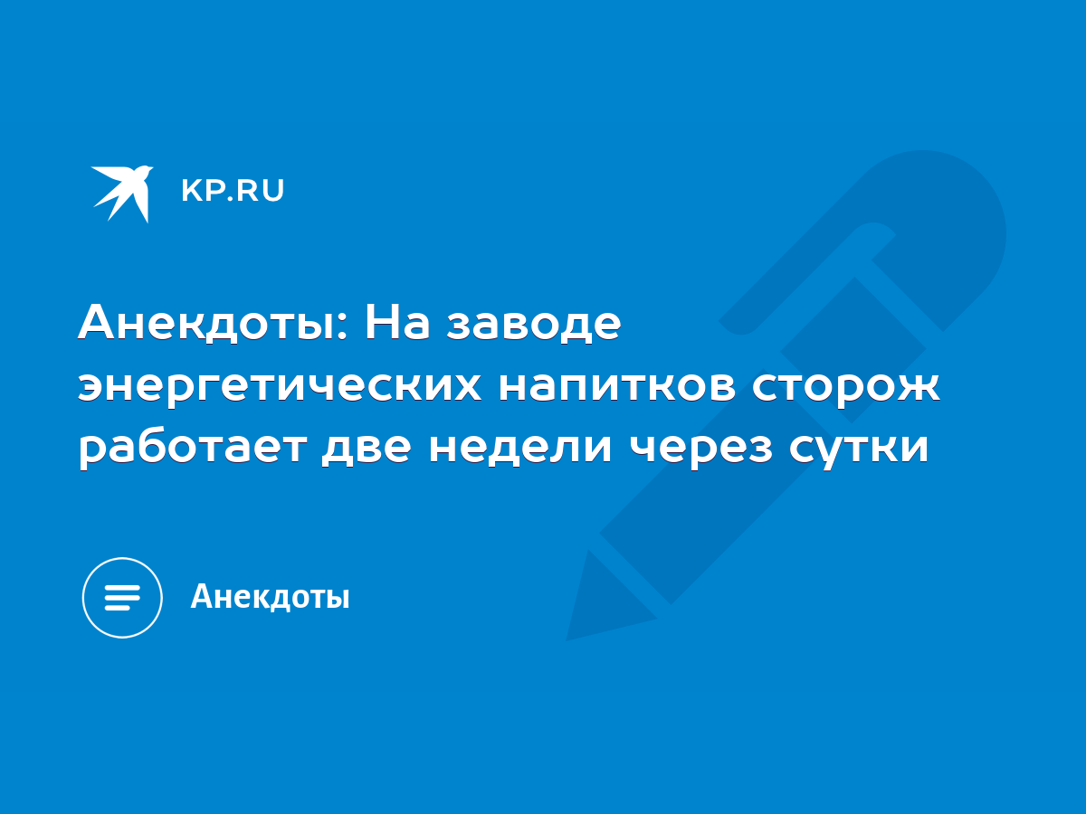 Анекдоты: На заводе энергетических напитков сторож работает две недели  через сутки - KP.RU