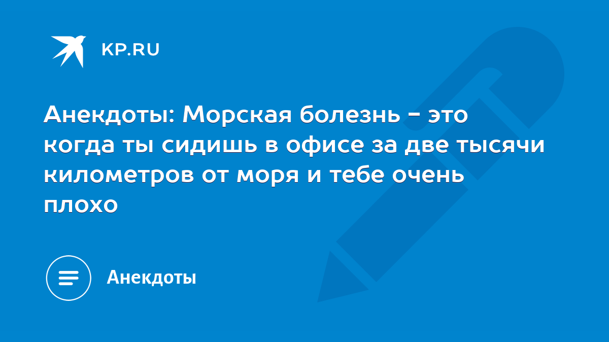 Анекдоты: Морская болезнь - это когда ты сидишь в офисе за две тысячи  километров от моря и тебе очень плохо - KP.RU