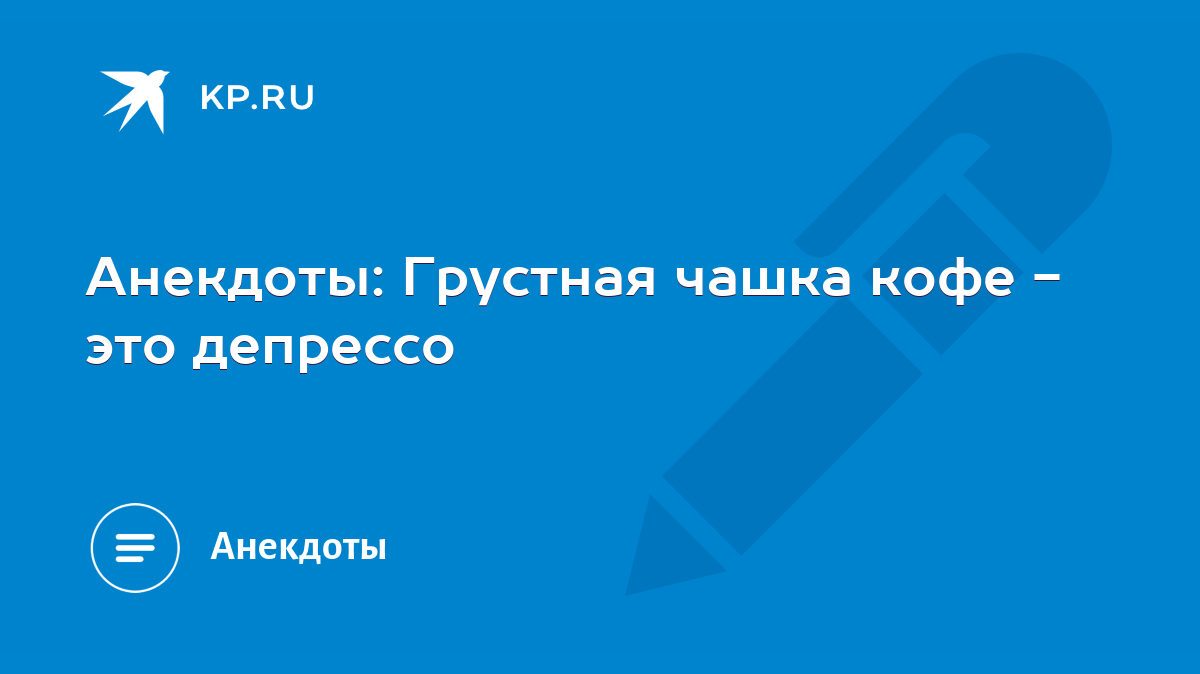 Анекдоты: Грустная чашка кофе - это депрессо - KP.RU