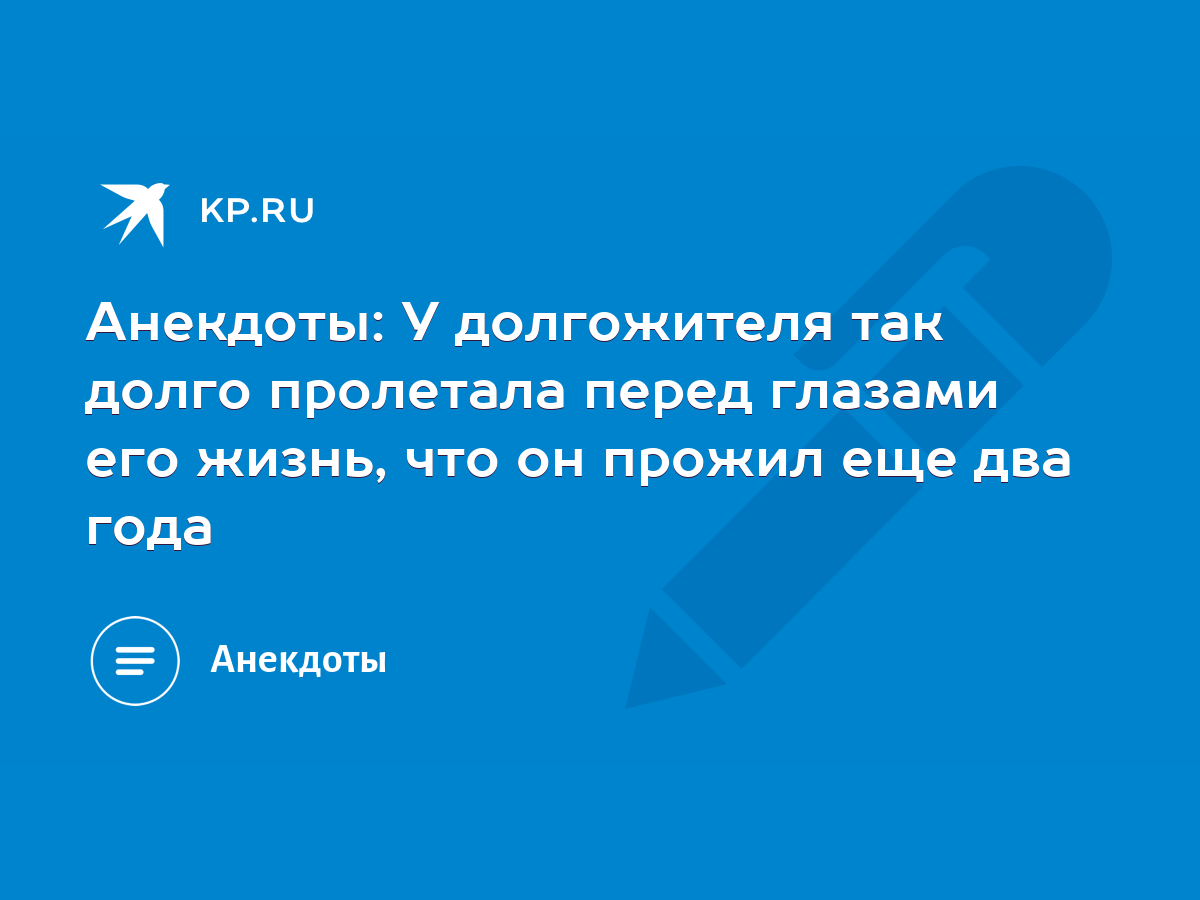 Анекдоты: У долгожителя так долго пролетала перед глазами его жизнь, что он  прожил еще два года - KP.RU