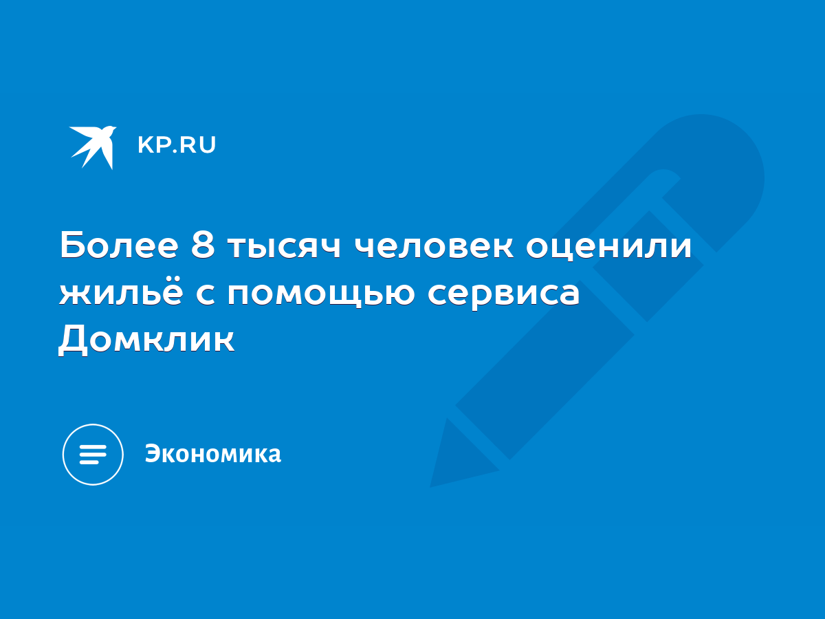 Более 8 тысяч человек оценили жильё с помощью сервиса Домклик - KP.RU