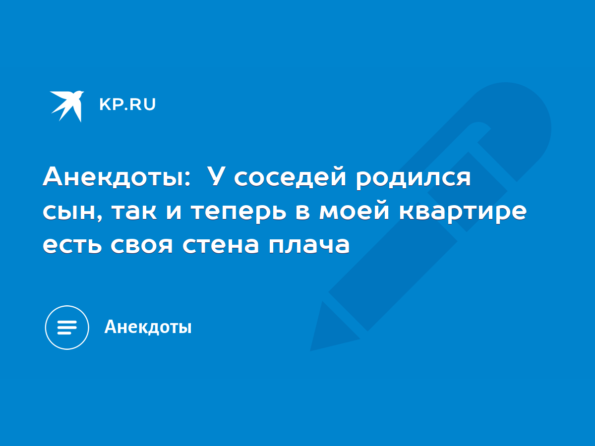 Анекдоты: У соседей родился сын, так и теперь в моей квартире есть своя  стена плача - KP.RU