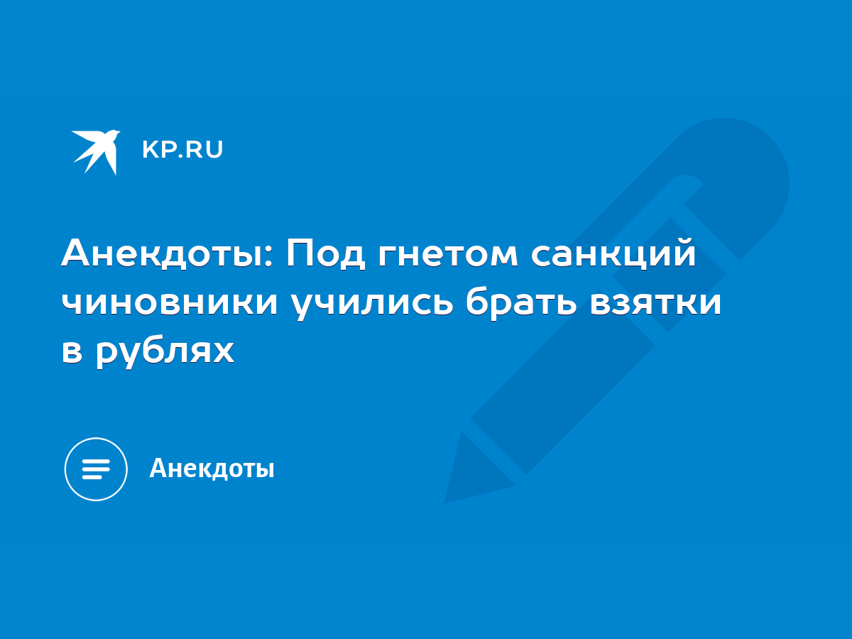 Анекдоты: Под гнетом санкций чиновники учились брать взятки в рублях - KP.RU