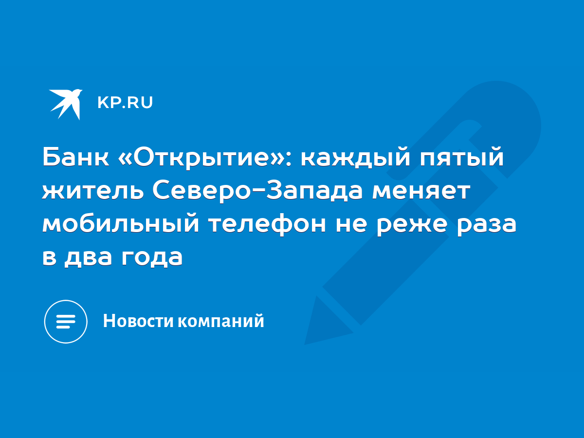 Банк «Открытие»: каждый пятый житель Северо-Запада меняет мобильный телефон  не реже раза в два года - KP.RU