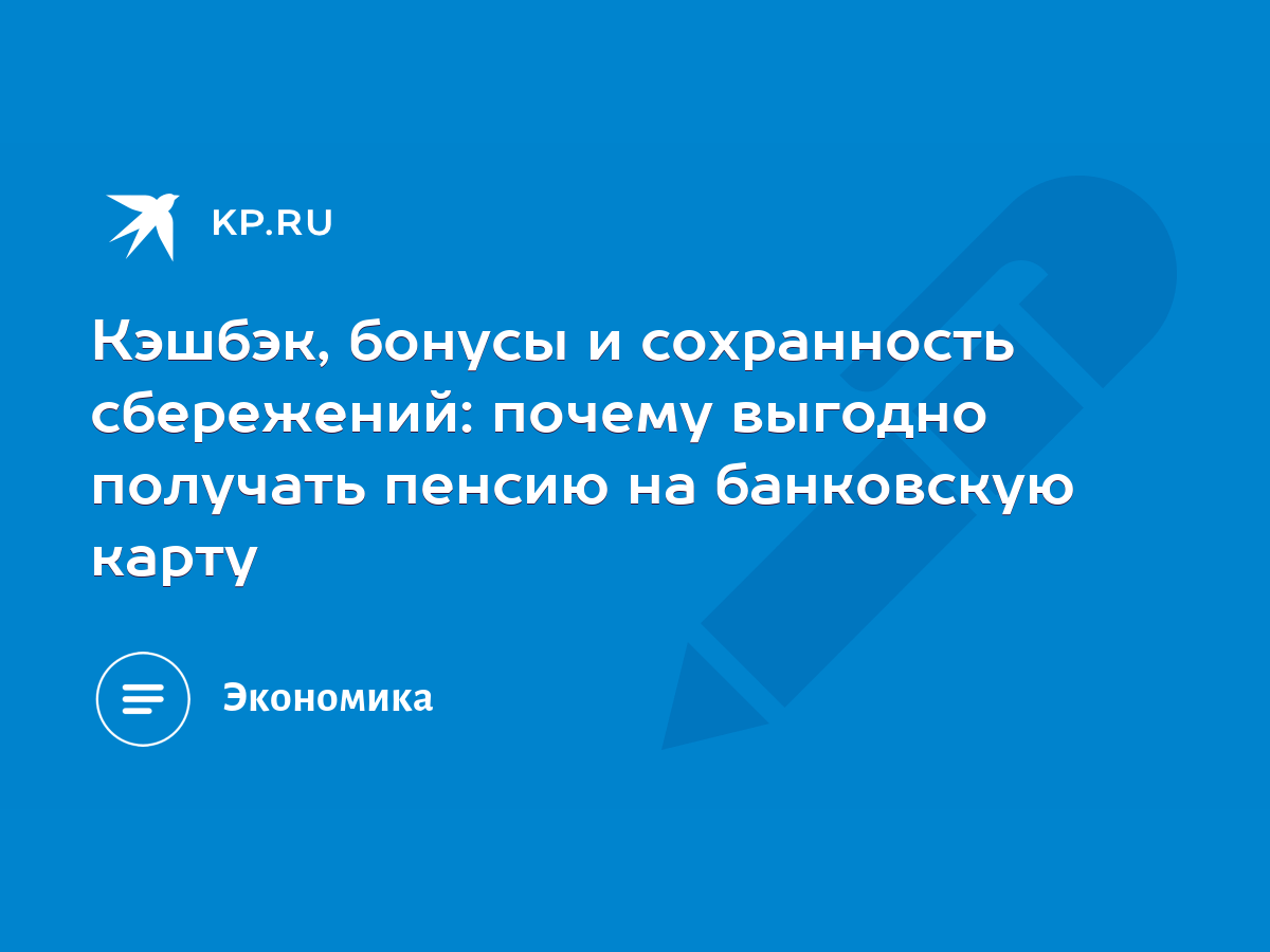 Кэшбэк, бонусы и сохранность сбережений: почему выгодно получать пенсию на  банковскую карту - KP.RU