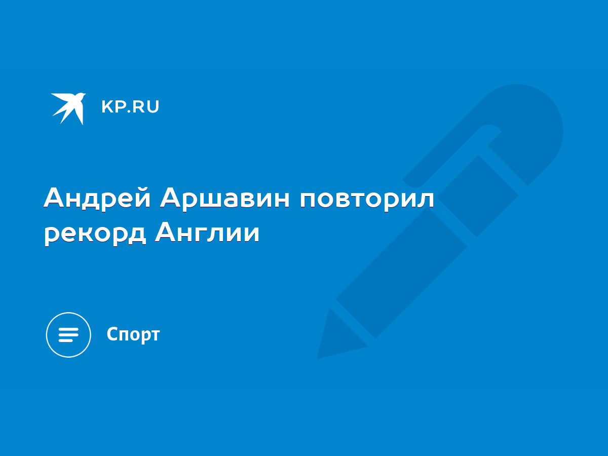 Андрей Аршавин повторил рекорд Англии - KP.RU