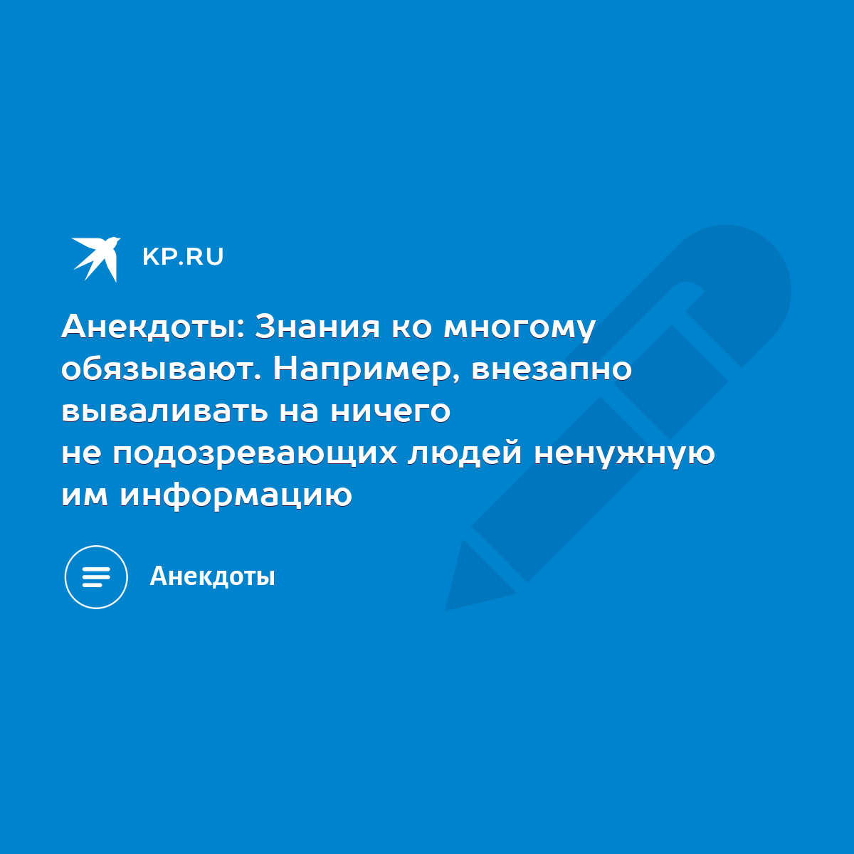 Анекдоты: Знания ко многому обязывают. Например, внезапно вываливать на  ничего не подозревающих людей ненужную им информацию - KP.RU