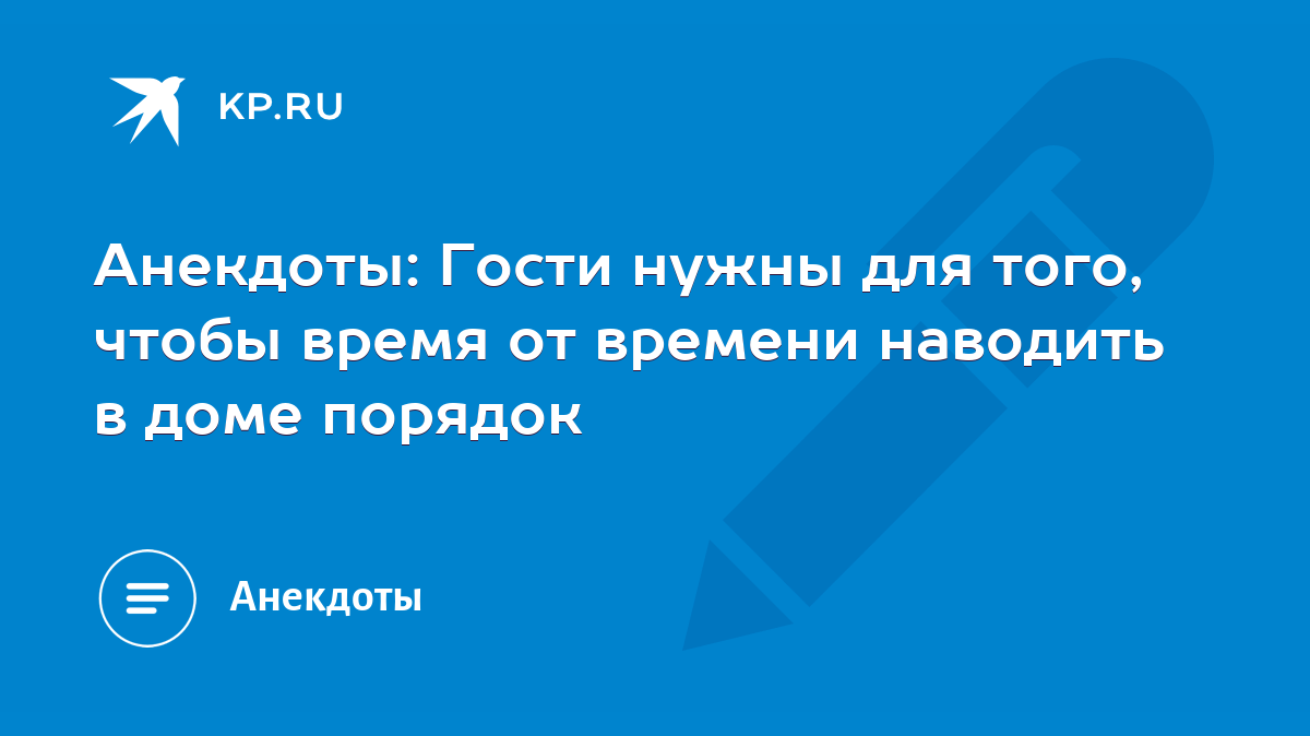 Анекдоты: Гости нужны для того, чтобы время от времени наводить в доме  порядок - KP.RU