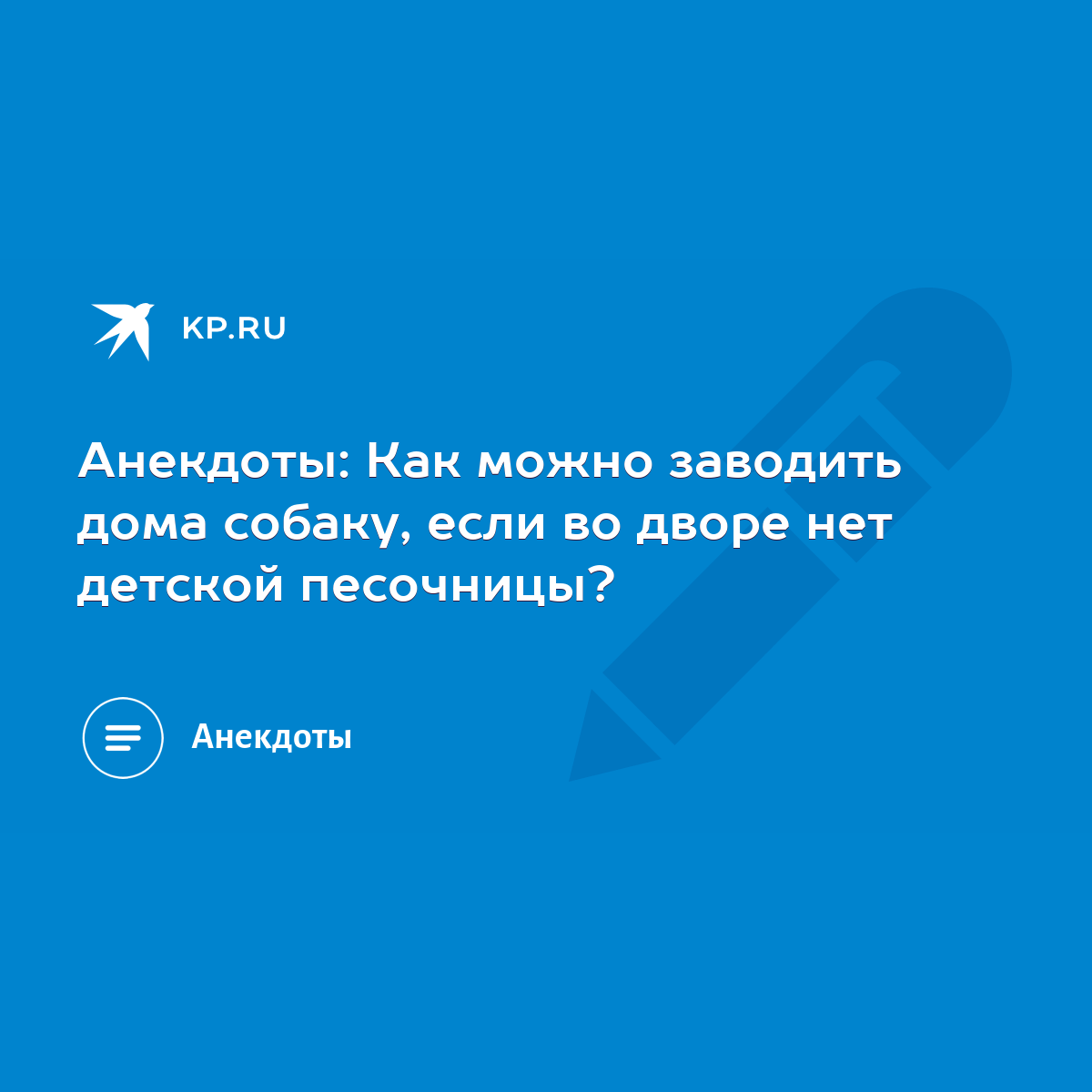 Анекдоты: Как можно заводить дома собаку, если во дворе нет детской  песочницы? - KP.RU