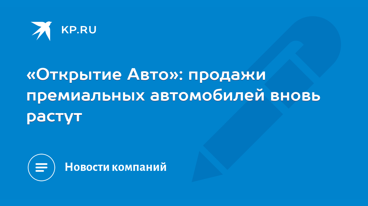 Открытие Авто»: продажи премиальных автомобилей вновь растут - KP.RU