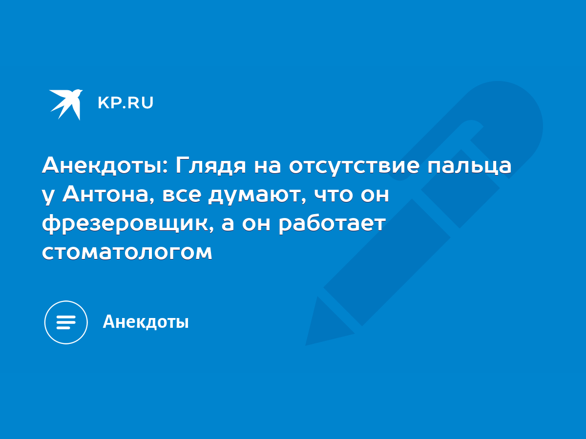 Анекдоты: Глядя на отсутствие пальца у Антона, все думают, что он  фрезеровщик, а он работает стоматологом - KP.RU