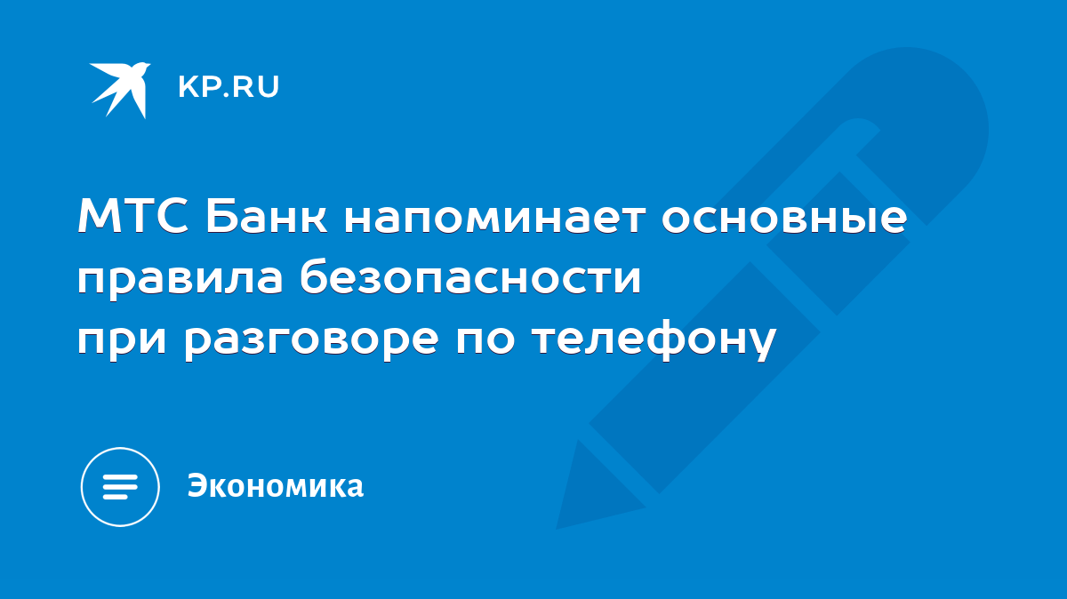 МТС Банк напоминает основные правила безопасности при разговоре по телефону  - KP.RU