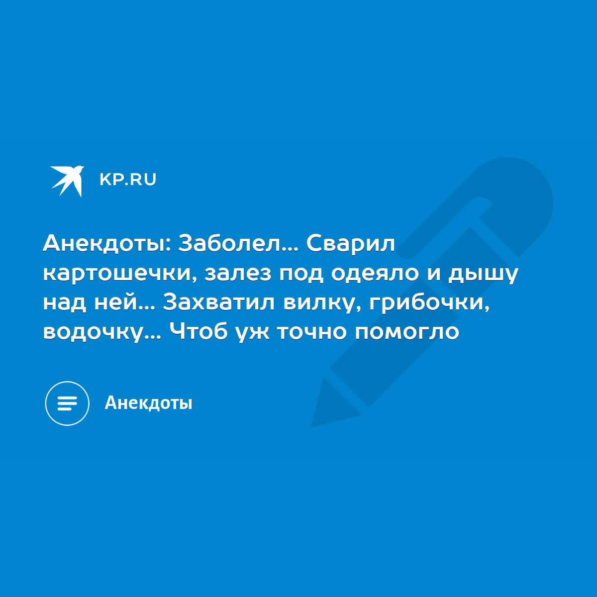 Анекдоты: Заболел... Сварил картошечки, залез под одеяло и дышу над ней...  Захватил вилку, грибочки, водочку... Чтоб уж точно помогло - KP.RU