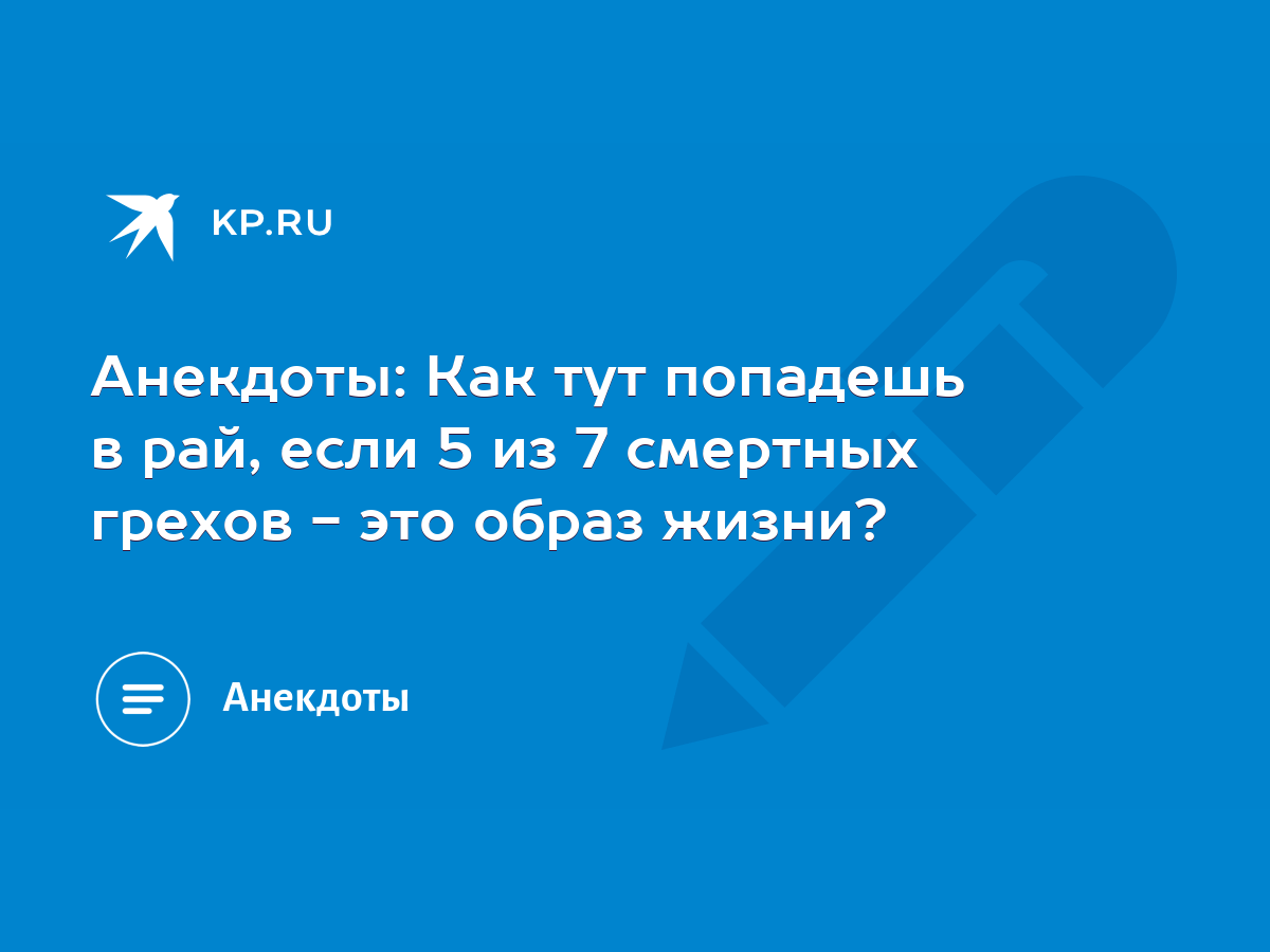 Анекдоты: Как тут попадешь в рай, если 5 из 7 смертных грехов - это образ  жизни? - KP.RU