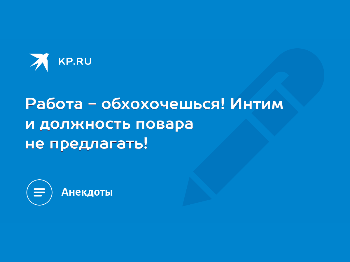 Работа - обхохочешься! Интим и должность повара не предлагать! - KP.RU