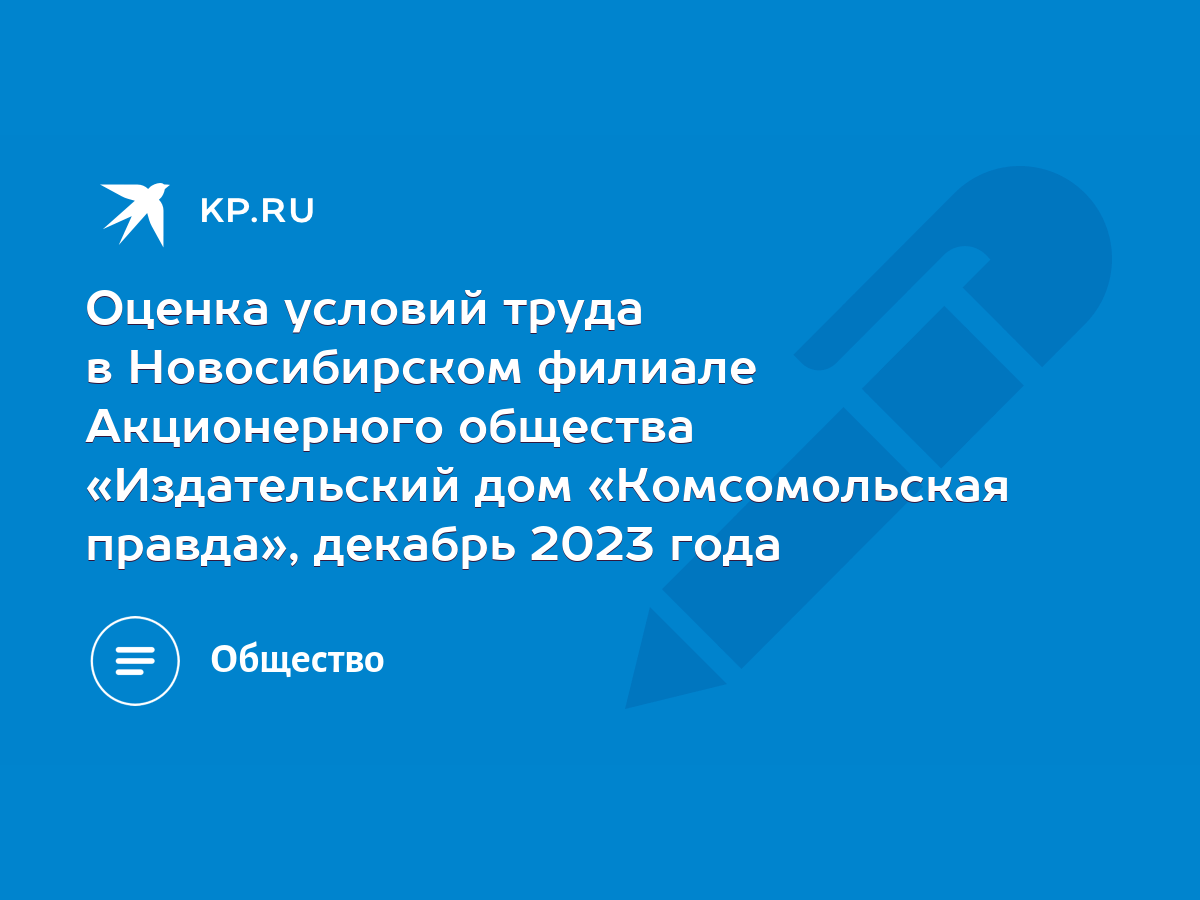 Оценка условий труда в Новосибирском филиале Акционерного общества  «Издательский дом «Комсомольская правда», декабрь 2023 года - KP.RU