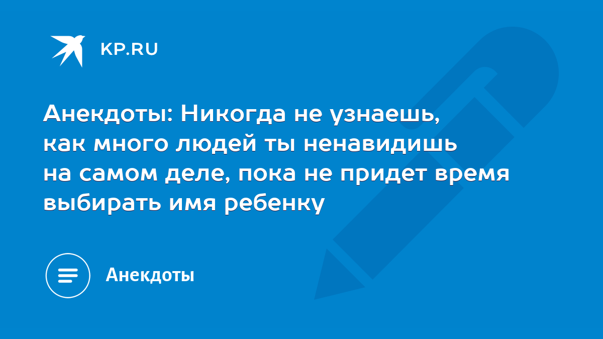 Анекдоты: Никогда не узнаешь, как много людей ты ненавидишь на самом деле,  пока не придет время выбирать имя ребенку - KP.RU