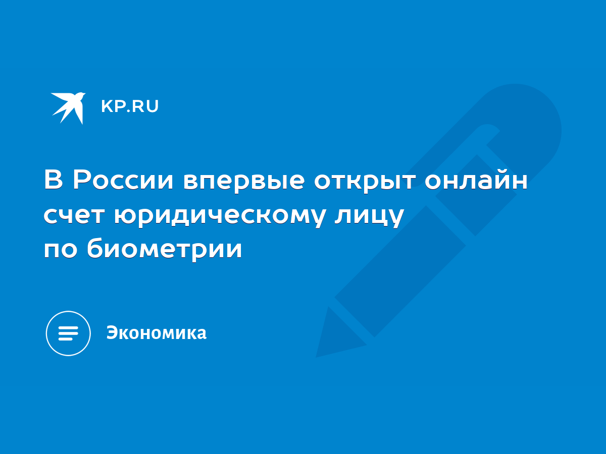 В России впервые открыт онлайн счет юридическому лицу по биометрии - KP.RU