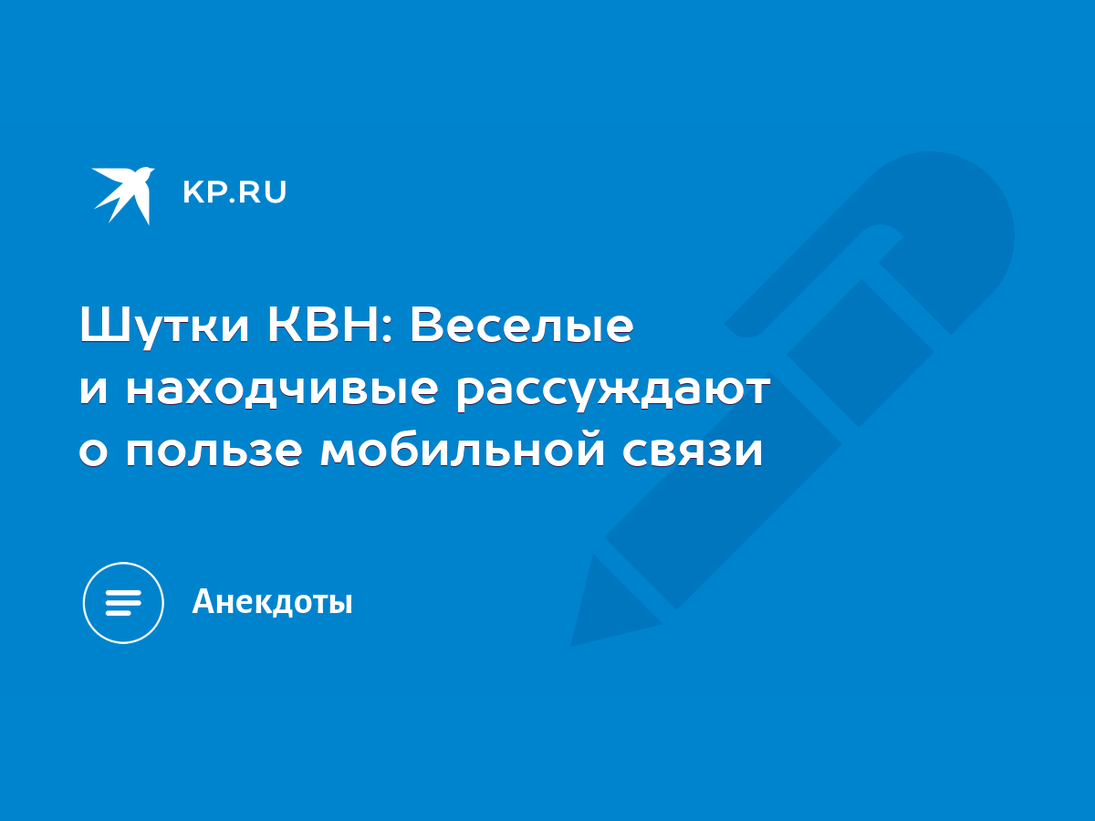 Шутки КВН: Веселые и находчивые рассуждают о пользе мобильной связи - KP.RU