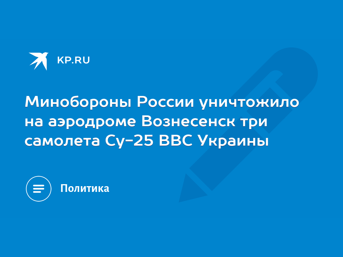 Минобороны России уничтожило на аэродроме Вознесенск три самолета Су-25 ВВС  Украины - KP.RU