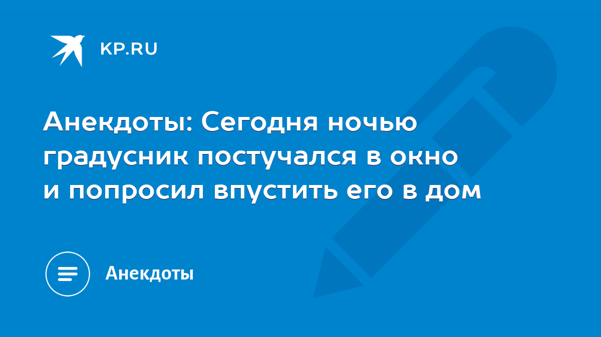 Анекдоты: Сегодня ночью градусник постучался в окно и попросил впустить его  в дом - KP.RU