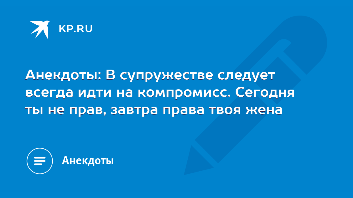 Анекдоты: В супружестве следует всегда идти на компромисс. Сегодня ты не  прав, завтра права твоя жена - KP.RU