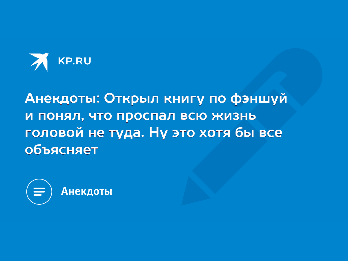 Анекдоты: Открыл книгу по фэншуй и понял, что проспал всю жизнь головой не  туда. Ну это хотя бы все объясняет - KP.RU