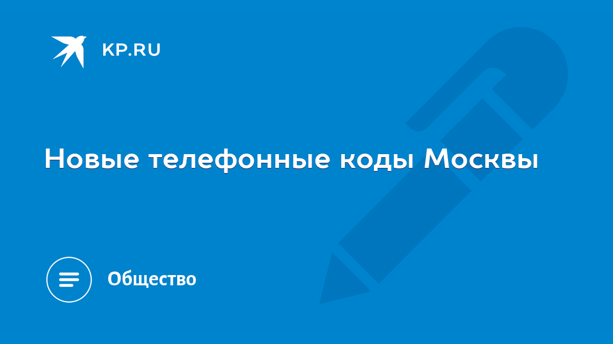 Новые телефонные коды Москвы - KP.RU