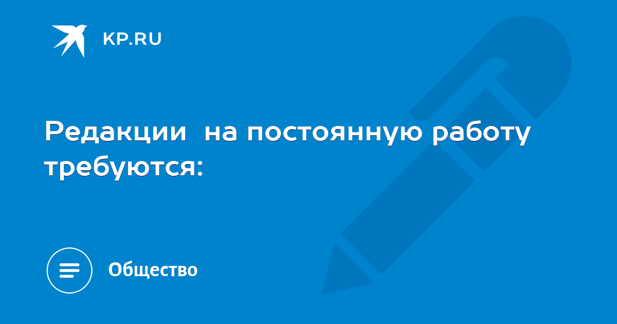 Редакции на постоянную работу требуются: -KPRU