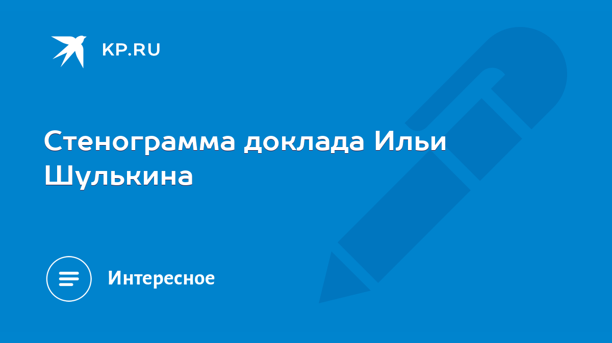 Стенограмма доклада Ильи Шулькина - KP.RU