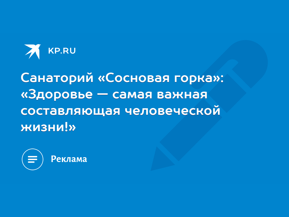 Санаторий «Сосновая горка»: «Здоровье — самая важная составляющая  человеческой жизни!» - KP.RU