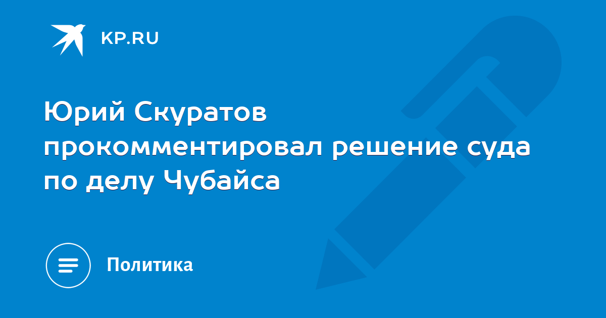 Юрий Скуратов прокомментировал решение суда по делу Чубайса