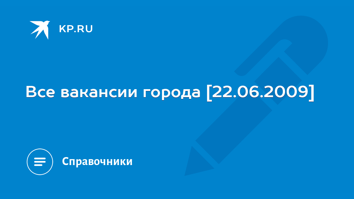 Все вакансии города [22.06.2009] - KP.RU