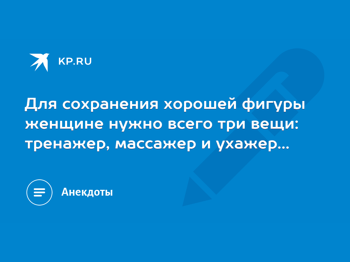 Для сохранения хорошей фигуры женщине нужно всего три вещи: тренажер,  массажер и ухажер... - KP.RU