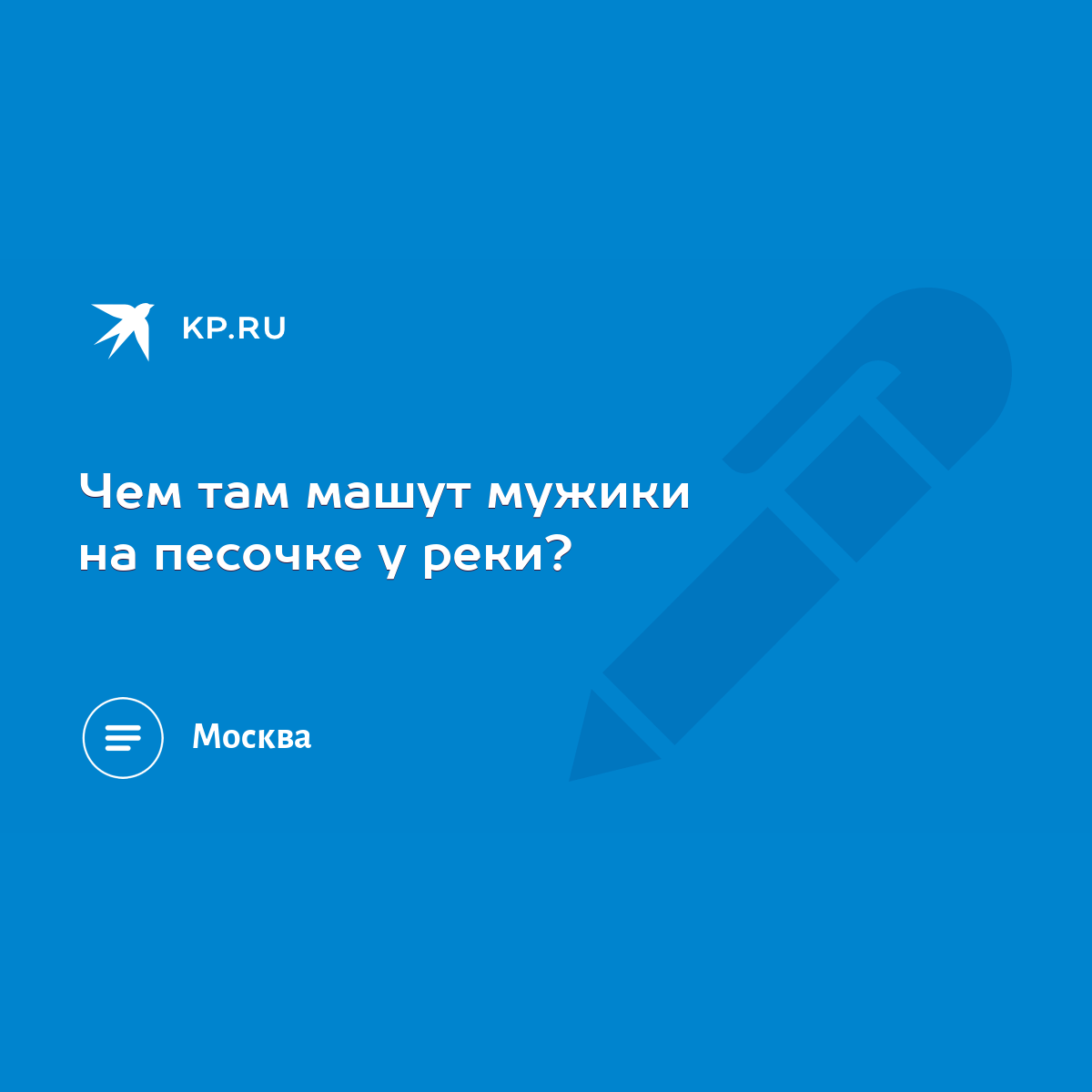 Чем там машут мужики на песочке у реки? - KP.RU