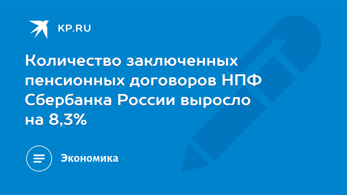 Количество заключенных пенсионных договоров НПФ Сбербанка России выросло на  8,3% - KP.RU