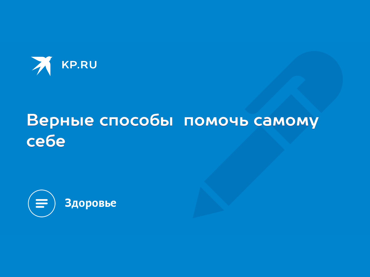 Верные способы помочь самому себе - KP.RU