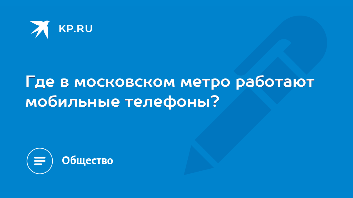 Где в московском метро работают мобильные телефоны? - KP.RU