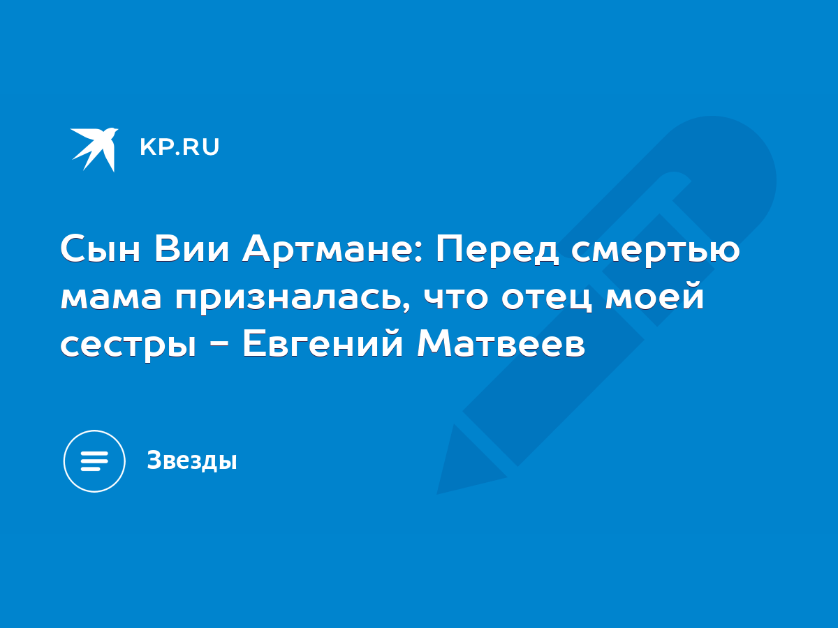 Сын Вии Артмане: Перед смертью мама призналась, что отец моей сестры -  Евгений Матвеев - KP.RU