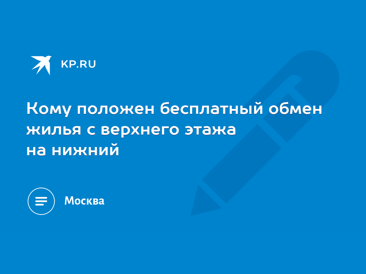 Кому положен бесплатный обмен жилья с верхнего этажа на нижний - KP.RU