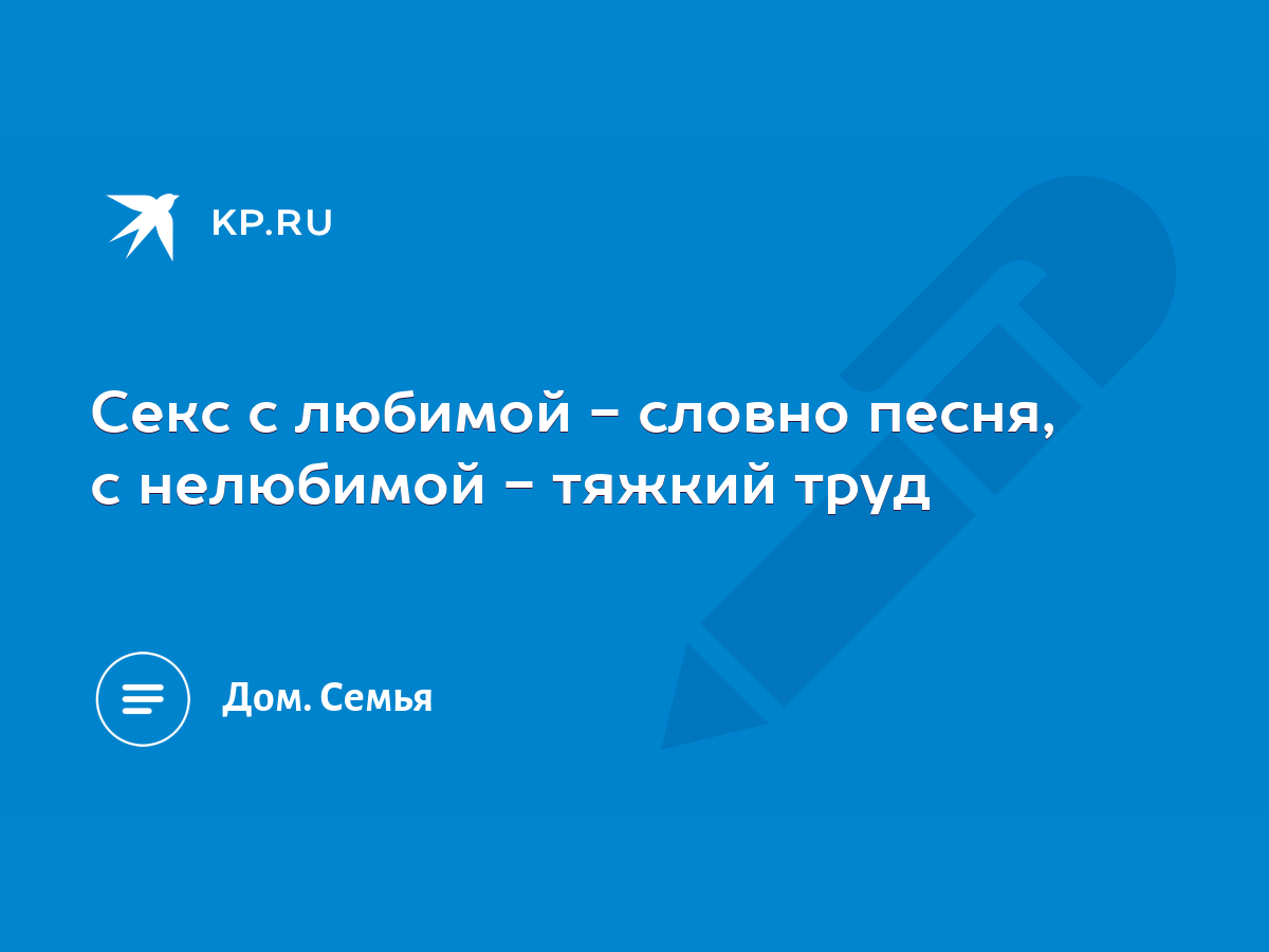 Секс с любимой - словно песня, с нелюбимой - тяжкий труд - KP.RU