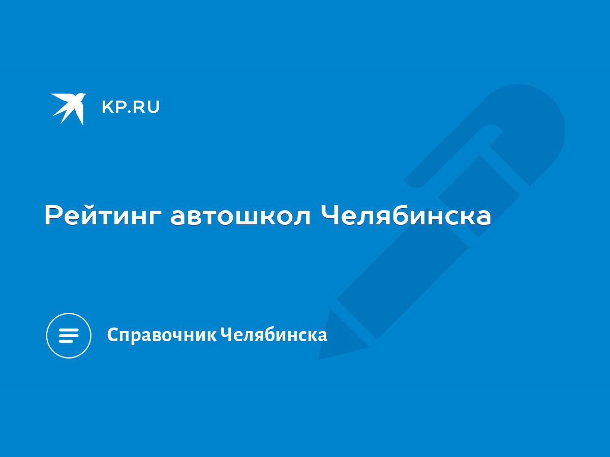 Рейтинг автошкол Челябинска - KP.RU