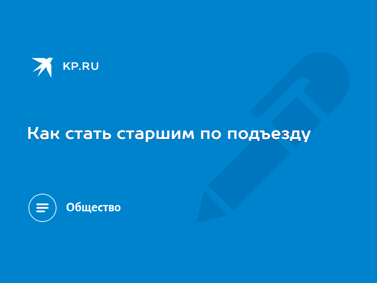 Как стать старшим по подъезду - KP.RU