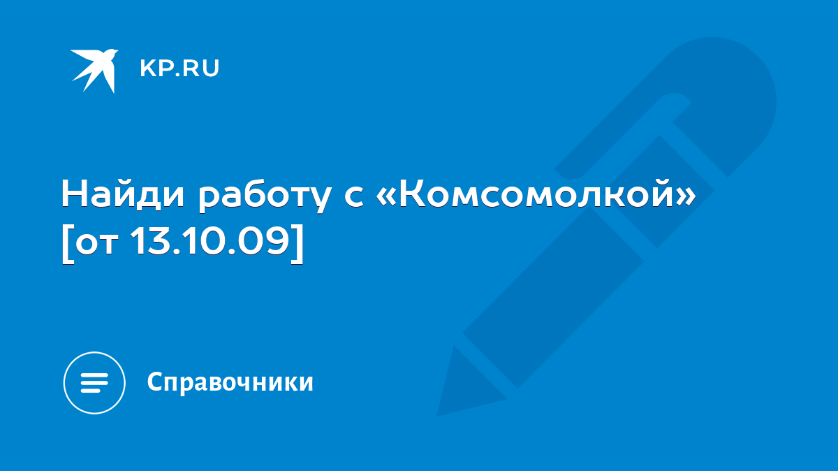 Найди работу с «Комсомолкой» [от 13.10.09] - KP.RU