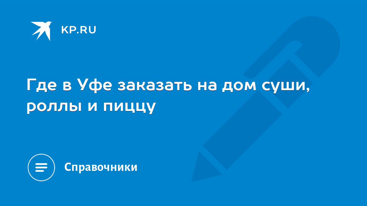 Где в Уфе заказать на дом суши, роллы и пиццу - KP.RU