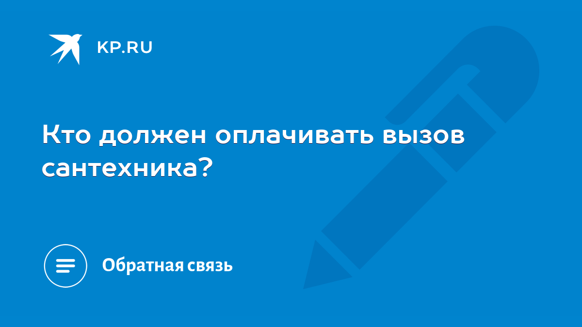 Кто должен оплачивать вызов сантехника? - KP.RU